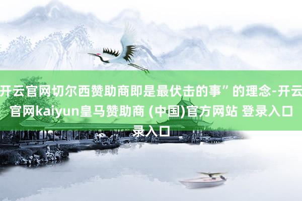 开云官网切尔西赞助商即是最伏击的事”的理念-开云官网kaiyun皇马赞助商 (中国)官方网站 登录入口
