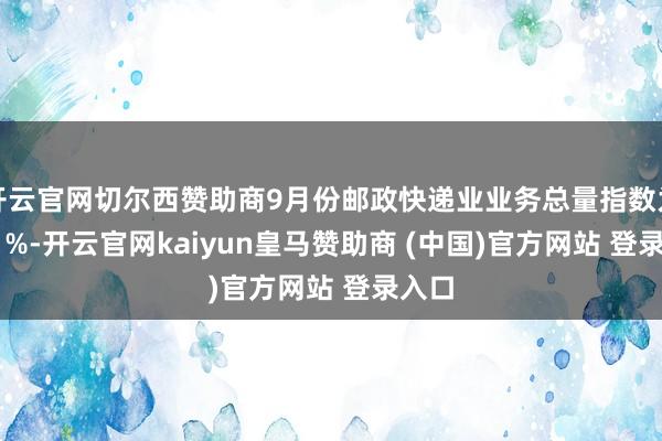 开云官网切尔西赞助商9月份邮政快递业业务总量指数为70.1%-开云官网kaiyun皇马赞助商 (中国)官方网站 登录入口