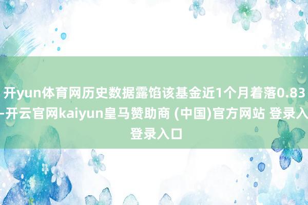 开yun体育网历史数据露馅该基金近1个月着落0.83%-开云官网kaiyun皇马赞助商 (中国)官方网站 登录入口