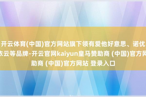 开云体育(中国)官方网站旗下领有爱他好意思、诺优能、脉动、依云等品牌-开云官网kaiyun皇马赞助商 (中国)官方网站 登录入口