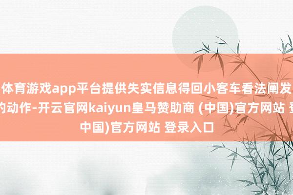 体育游戏app平台提供失实信息得回小客车看法阐发告知书的动作-开云官网kaiyun皇马赞助商 (中国)官方网站 登录入口