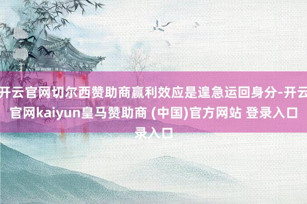 开云官网切尔西赞助商赢利效应是遑急运回身分-开云官网kaiyun皇马赞助商 (中国)官方网站 登录入口
