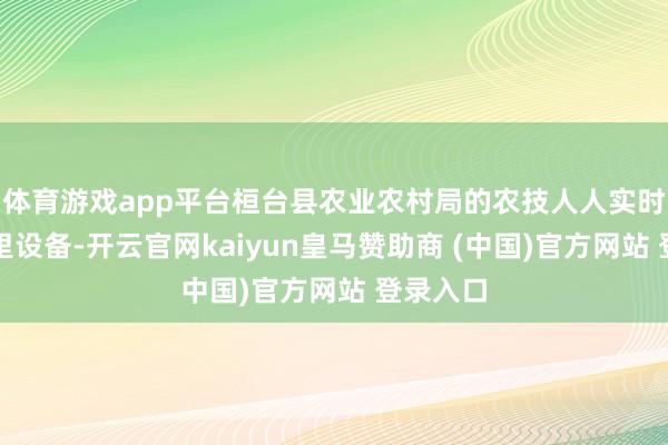 体育游戏app平台桓台县农业农村局的农技人人实时来到地里设备-开云官网kaiyun皇马赞助商 (中国)官方网站 登录入口