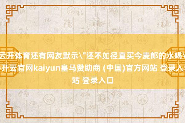云开体育还有网友默示